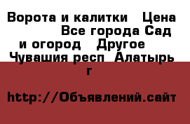 Ворота и калитки › Цена ­ 4 000 - Все города Сад и огород » Другое   . Чувашия респ.,Алатырь г.